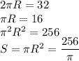 2 \pi R=32\\\pi R=16\\\pi ^2 R^2=256\\S=\pi R^2=\dfrac{256}{\pi}