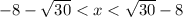 - 8 - \sqrt{30} < x < \sqrt{30} - 8