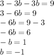 3 - 3b - 3b = 9 \\ 3 - 6b = 9 \\ - 6b = 9 - 3 \\ - 6b = 6 \\ - b = 1 \\ b = - 1