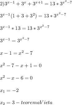 2)3^{x-1}+3^{x}+3^{x+1}=13*3^{x^{2}-7 }\\\\3^{x-1}(1+3+3^{2}) =13*3^{x^{2}-7 } \\\\3^{x-1}*13=13*3^{x^{2}-7 }\\\\3^{x-1}=3^{x^{2}-7}\\\\x-1=x^{2}-7\\\\x^{2}-7-x+1=0\\\\x^{2}-x-6=0\\\\x_{1}=-2\\\\x_{2}=3-teoremaVieta