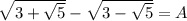 \sqrt{3+\sqrt{5}}-\sqrt{3-\sqrt{5}} =A