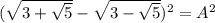 ( \sqrt{3+\sqrt{5}}-\sqrt{3 - \sqrt{5} })^2=A^2