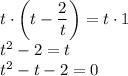 t \cdot \left(t-\dfrac{2}{t}\right)= t \cdot 1\\t^2-2=t\\t^2-t-2=0