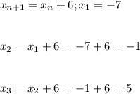 \displaystyle\\x_{n+1}=x_{n}+6;x_1=-7\\\\\\x_{2}=x_1+6=-7+6=-1\\\\\\x_3=x_2+6=-1+6=5