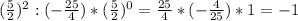 (\frac{5}{2} )^{2} :(-\frac{25}{4} )*(\frac{5}{2} )^{0} =\frac{25}{4} *(-\frac{4}{25} )*1=-1