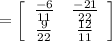 =\left[\begin{array}{ccc}\frac{-6}{11}&\frac{-21}{22}\\\frac{9}{22}&\frac{12}{11}\end{array}\right]