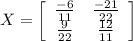 X=\left[\begin{array}{ccc}\frac{-6}{11}&\frac{-21}{22}\\\frac{9}{22}&\frac{12}{11}\end{array}\right]