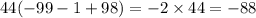 44( - 99 - 1 + 98) = - 2 \times 44 = - 88