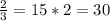 \frac{2}{3} = 15 * 2 = 30