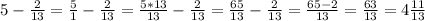 5-\frac{2}{13}=\frac{5}{1}-\frac{2}{13}=\frac{5*13}{13}-\frac{2}{13}=\frac{65}{13}-\frac{2}{13}=\frac{65-2}{13}=\frac{63}{13}=4\frac{11}{13}