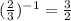 (\frac{2}{3} )^{-1} =\frac{3}{2}