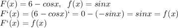 F(x)=6-cosx,\; \; f(x)=sinx\\ F`(x)=(6-cosx)`=0-(-sinx)=sinx=f(x)\\ F`(x)=f(x)