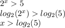 {2}^{x} 5 \\ log_{2}( {2}^{x} ) log_{2}(5) \\ x log_{2}(5)