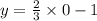 y = \frac{2}{3} \times 0 - 1