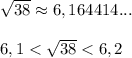 \sqrt{38}\approx 6,164414...\\\\6,1