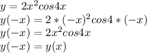 y=2x^2cos4x\\y(-x)=2*(-x)^2cos4*(-x)\\y(-x)=2x^2cos4x\\y(-x)=y(x)