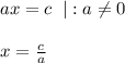 ax=c \;\; |:a\neq0\\\\x=\frac{c}{a}