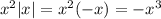 {x}^{2} |x| = {x}^{2} ( - x) = - {x}^{3}