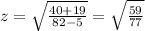 z = \sqrt \frac{40 + 19}{82 - 5} = \sqrt \frac{59}{77}