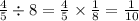 \frac{4}{5} \div 8 = \frac{4}{5} \times \frac{1}{8} = \frac{1}{10}