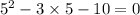 {5}^{2} - 3 \times 5 - 10 = 0 \\