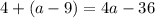 4 + (a - 9) = 4a - 36