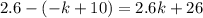 2.6 - ( - k + 10) = 2.6k + 26