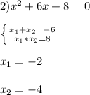 2)x^{2} +6x+8=0\\\\\left \{ {{x_{1}+x_{2}=-6} \atop {x_{1}*x_{2}=8}} \right.\\\\x_{1} =-2\\\\x_{2}=-4