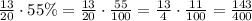 \frac{13}{20}\cdot55\%=\frac{13}{20}\cdot\frac{55}{100}=\frac{13}4\cdot\frac{11}{100}=\frac{143}{400}