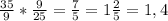 \frac{35}{9} * \frac{9}{25} = \frac{7}{5} = 1\frac{2}{5} = 1,4