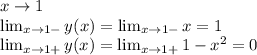 x \to 1\\\lim_{x \to 1-} y(x) = \lim_{x \to 1-} x = 1\\\lim_{x \to 1+} y(x) = \lim_{x \to 1+} 1 - x^2 = 0\\