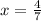 x = \frac{4}{7}