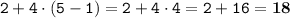 \displaystyle \tt 2+4\cdot(5-1)=2+4\cdot4=2+16=\bold{18}