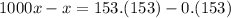 1000x-x=153.(153)-0.(153)