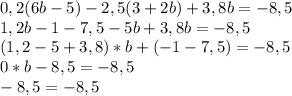 0,2(6b - 5) - 2,5 (3 + 2b) + 3,8b = - 8,5\\1,2b-1-7,5-5b+3,8b=-8,5\\(1,2-5+3,8)*b+(-1-7,5)=-8,5\\0*b-8,5=-8,5\\-8,5=-8,5