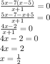 \frac{5x - 7(x - 5)}{x + 1} = 0 \\ \frac{5x - 7 - x + 5}{x + 1} = 0 \\ \frac{4x - 2}{x + 1} = 0 \\ 4x - 2 = 0 \\ 4x = 2 \\ x = \frac{1}{2}