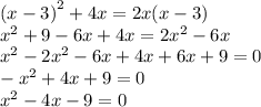 {(x - 3)}^{2} + 4x = 2x(x - 3) \\ {x}^{2} + 9 - 6x + 4x = 2 {x}^{2} - 6x \\ {x}^{2} - 2 {x}^{2} - 6x + 4x + 6x + 9 = 0 \\ - {x}^{2} + 4x + 9 = 0 \\ {x}^{2} - 4x - 9 = 0