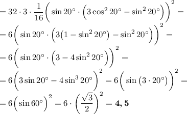 =32\cdot 3 \cdot \dfrac 1{16}\bigg(\sin 20\textdegree\cdot \Big(3\cos^2 20\textdegree-\sin^2 20\textdegree \Big) \bigg)^2 =\\=6\bigg(\sin 20\textdegree\cdot \Big(3\big(1-\sin^2 20\textdegree\big)-\sin^2 20\textdegree \Big) \bigg)^2 =\\=6\bigg(\sin 20\textdegree\cdot \Big(3-4\sin^2 20\textdegree\Big) \bigg)^2 =\\=6\bigg(3\sin 20\textdegree-4\sin^3 20\textdegree \bigg)^2 =6\bigg(\sin \big(3\cdot 20\textdegree\big)\bigg)^2=\\=6\Big(\sin 60\textdegree\Big)^2=6\cdot\bigg(\dfrac{\sqrt3}2\bigg)^2=\boldsymbol{4,5}