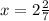 x=2\frac{2}{7}