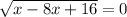 \sqrt{x-8x+16}=0