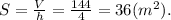 S=\frac{V}{h} =\frac{144}{4} =36(m^2).