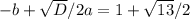 -b+\sqrt{D} /2a=1+\sqrt{13} /2