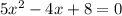 5x {}^{2} - 4x + 8 = 0