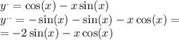 {y}^{.} = \cos(x) - x \sin(x) \\ {y}^{..} = - \sin(x) - \sin(x) - x \cos(x) = \\ = - 2 \sin(x) - x \cos(x)