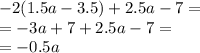 - 2(1.5a - 3.5) + 2.5a - 7 = \\ = - 3a + 7 + 2.5a - 7 = \\ = - 0.5a \\