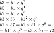 b3 = b1 \times {q}^{2} \\ b5 = b1 \times {q}^{4} \\ b7 = b1 \times {q}^{6} \\ b3 \times b5 = {b1}^{2} \times {q}^{6} \\b1 \times b7 = b1 \times b1 \times {q}^{6} = \\ = {b1}^{2} \times {q}^{6} = b3 \times b5 = 72