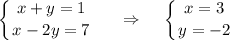 \displaystyle \left \{ {{x+y=1} \atop {x-2y=7}} \right.~~~~\Rightarrow~~~\left \{ {{x=3} \atop {y=-2}} \right.