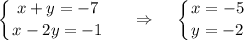 \displaystyle \left \{ {{x+y=-7} \atop {x-2y=-1}} \right.~~~~\Rightarrow~~~\left \{ {{x=-5} \atop {y=-2}} \right.