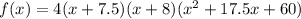 f(x)=4(x+7.5)(x+8)(x^2+17.5x+60)