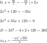 b)\ x+\frac{60}{x}=-\frac{35}{2} \ |*2x \\ \\ 2x^2+120=-35x \\ \\ 2x^2+35x+120=0 \\ \\ D=35^2-4*2*120=265 \\ \\ x_{3,4}=\frac{-35^+_-\sqrt{265}}{4}